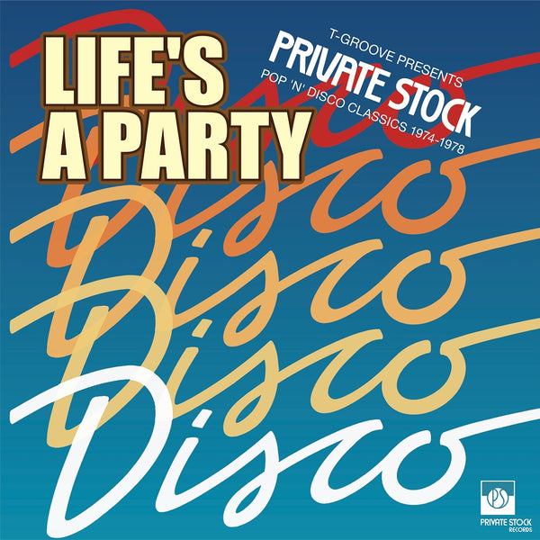 LIFE'S A PARTY: T-GROOVE PRESENTS PRIVATE STOCK POP 'N' DISCO CLASSICS  1974-1978
