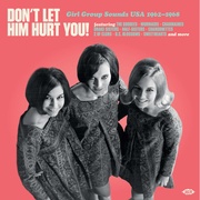 DON'T LET HIM HURT YOU! GIRL GROUP SOUNDS USA 1962-1968