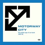 Motorway City - The Golden Age Of Car Travel 1966-82