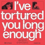 I'VE TORTURED YOU LONG ENOUGH