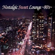 NOSTALGIC SWEET LOUNGE ～80'S～