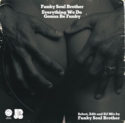 EVERYTHING WE DO GONNA BE FUNKY (SELECT, EDIT AND DJ MIX BY FUNKY SOUL BROTHER)