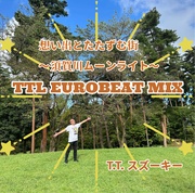 想い出と たたずむ街 ～須賀川ムーンライト～ TTL EUROBEAT REMIX