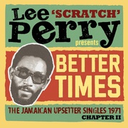 LEE ‘SCRATCH’ PERRY PRESENTS BETTER DAYS - THE JAMAICAN UPSETTER SINGLES 1971 CHAPTER II