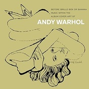 ANDY WARHOL - BEFORE BRILLO BOX OR BANANA - MUSIC WITH THE ALBUM COVER ART OF ANDY WARHOL